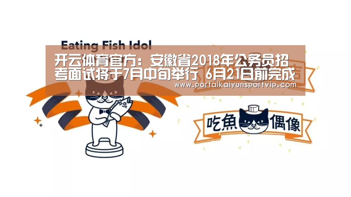 开云体育官方:安徽省2018年公务员招考面试将于7月中旬举行 6月21日前完成资格复审(图1) 开云体育高清直播