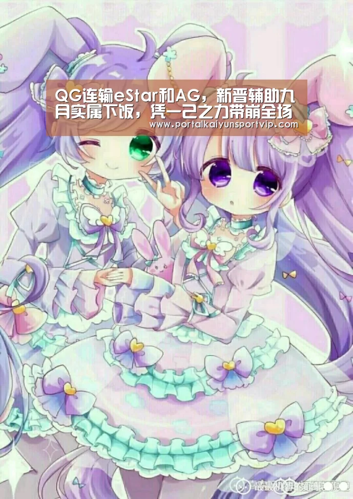 QG连输eStar和AG,新晋辅助九月实属下饭,凭一己之力带崩全场-开云体育高清直播(图2) 开云体育官网