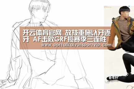 开云体育官网_故技重施以牙还牙 AF击败GRF揽赛季三连胜(图4) 开云体育官网