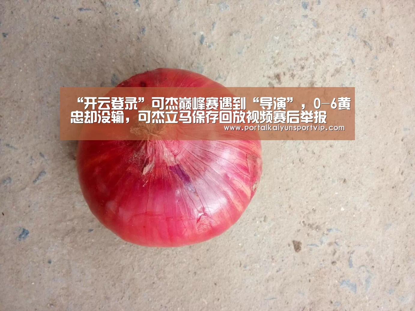 “开云登录”可杰巅峰赛遇到“导演”,0-6黄忠却没输,可杰立马保存回放视频赛后举报(图1) 开云登录